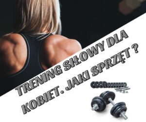 Trening siłowy dla kobiet. Jaki sprzęt ?