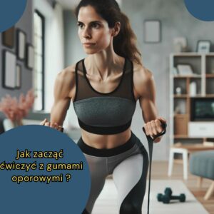 Jak zacząć ćwiczyć z gumami oporowymi ?