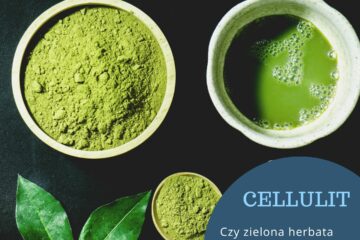 Czy zielona herbata pomoże w walce z cellulitem?